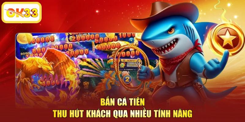 Bắn cá tiên thu hút khách qua nhiều tính năng