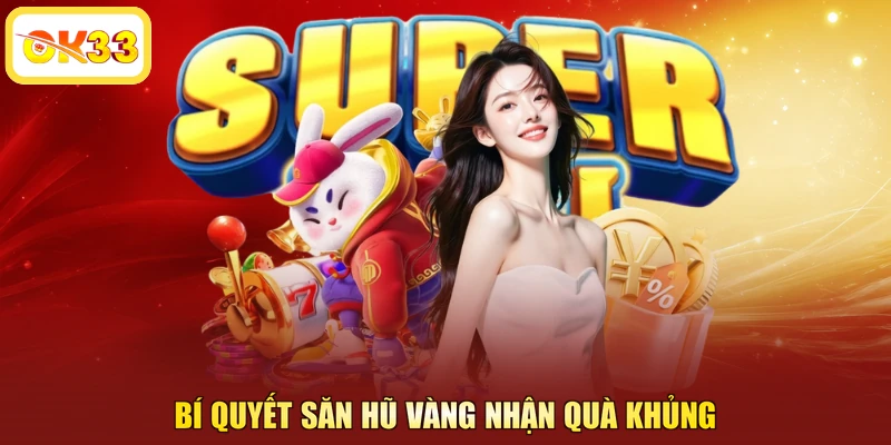 Bí quyết săn hũ vàng nhận quà khủng