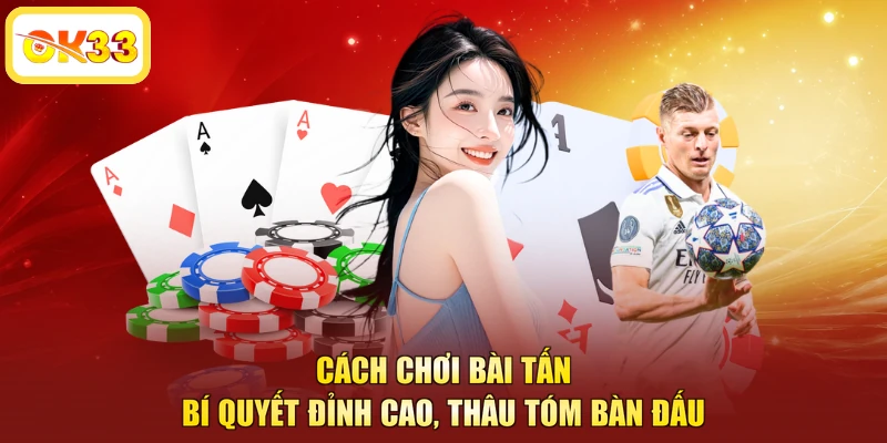 Cách Chơi Bài Tấn - Bí Quyết Đỉnh Cao, Thâu Tóm Bàn Đấu