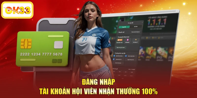 Đăng nhập tài khoản hội viên nhận thưởng 100%