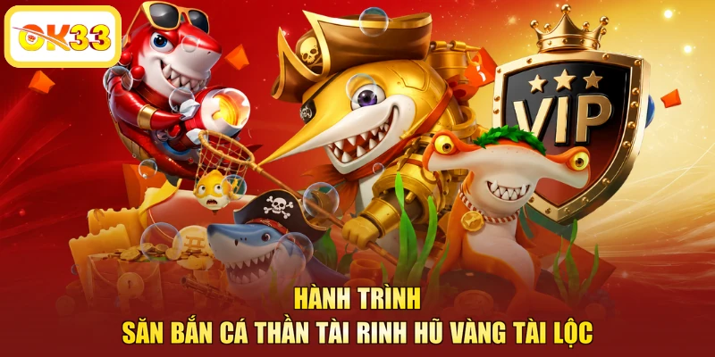 Hành trình săn bắn cá thần tài rinh hũ vàng tài lộc