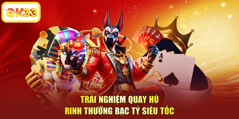 Trải nghiệm quay hũ rinh thưởng bạc tỷ siêu tốc